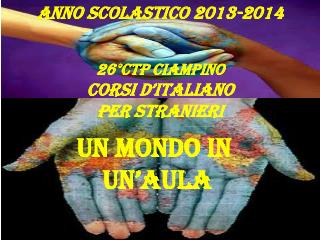 Anno scolastico 2013-2014 26°CTP CIAMPINO Corsi d’italiano per stranieri