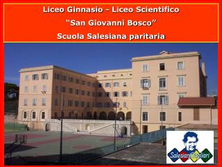 Liceo Ginnasio - Liceo Scientifico “San Giovanni Bosco” Scuola Salesiana paritaria