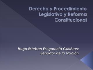 Derecho y Procedimiento Legislativo y Reforma Constitucional