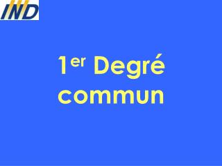 1 er Degré commun