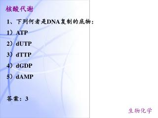 1、下列何者是 DNA 复制的底物： 1） ATP 2） dUTP 3） dTTP 4） dGDP 5）dAMP 答案：3