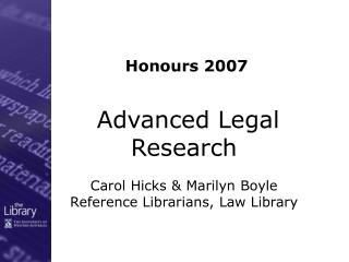 Advanced Legal Research Carol Hicks &amp; Marilyn Boyle Reference Librarians, Law Library