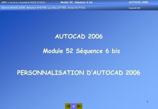 AUTOCAD 2006 Module 52 Séquence 6 bis PERSONNALISATION D’AUTOCAD 2006