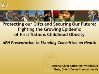 AFN Presentation to Standing Committee on Health Regional Chief Katherine Whitecloud