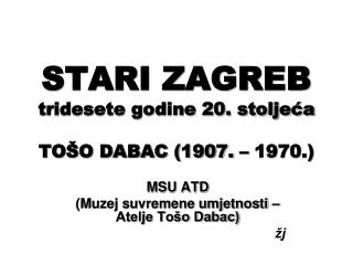 STARI ZAGREB tridesete godine 20. stoljeća TOŠO DABAC (1907. – 1970.)