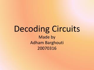 Decoding Circuits Made by Adham Barghouti 20070316