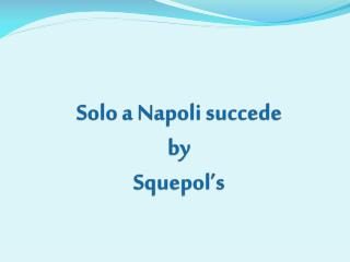 Solo a Napoli succede by Squepol’s