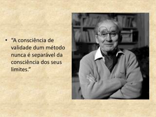 “A consciência de validade dum método nunca é separável da consciência dos seus limites.”