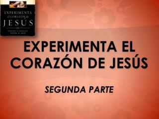 EXPERIMENTA EL CORAZÓN DE JESÚS