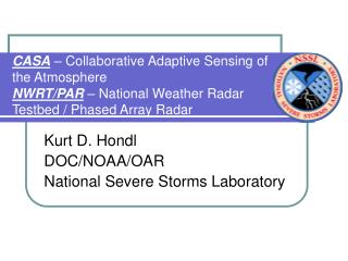 CASA – Collaborative Adaptive Sensing of the Atmosphere NWRT/PAR – National Weather Radar Testbed / Phased Array Radar