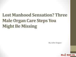 Lost Manhood Sensation Three Male Organ Care Steps You Might