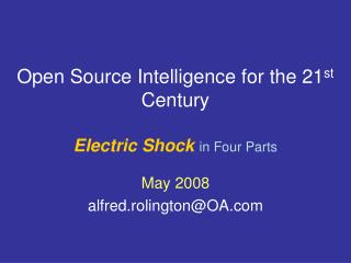 Open Source Intelligence for the 21 st Century Electric Shock in Four Parts