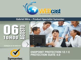 Gabriel Mira – Product Specialist Symantec