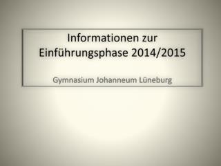 Informationen zur Einführungsphase 2014/2015 Gymnasium Johanneum Lüneburg
