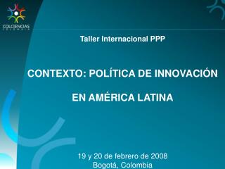 Taller Internacional PPP CONTEXTO: POLÍTICA DE INNOVACIÓN EN AMÉRICA LATINA