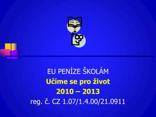 EU PENÍZE ŠKOLÁM Učíme se pro život 2010 – 2013 reg. č. CZ 1.07/1.4.00/21.0911