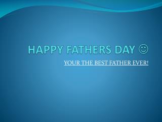 HAPPY FATHERS DAY 
