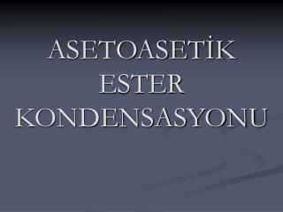 ASETOASETİK ESTER KONDENSASYONU