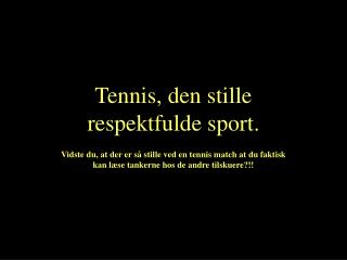 Tennis, den stille respektfulde sport.