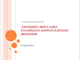 7.-8.klases projekta darbs Lietderīga brīva laika pavadīšanas iespējas Liepājas skolēniem