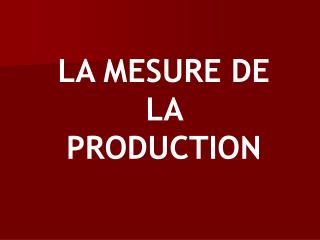LA MESURE DE LA PRODUCTION