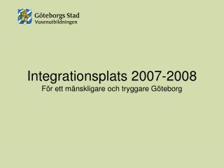 Integrationsplats 2007-2008 För ett mänskligare och tryggare Göteborg