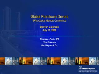 Global Petroleum Drivers IPAA Capital Markets Conference Denver, Colorado July 21, 2008