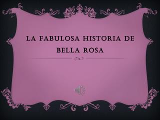 LA FABULOSA HISTORIA DE BELLA ROSA