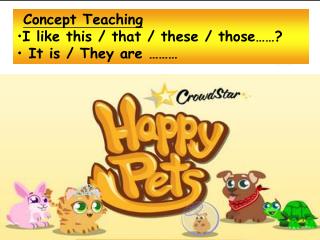 Concept Teaching I like this / that / these / those……? It is / They are ………