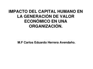 IMPACTO DEL CAPITAL HUMANO EN LA GENERACIÓN DE VALOR ECONÓMICO EN UNA ORGANIZACIÓN.