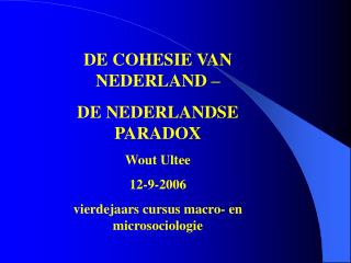 DE COHESIE VAN NEDERLAND – DE NEDERLANDSE PARADOX Wout Ultee 12-9-2006