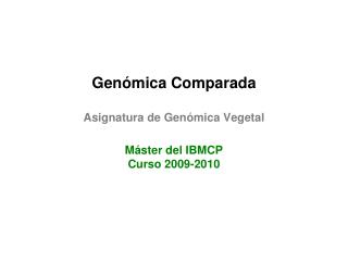Genómica Comparada Asignatura de Genómica Vegetal Máster del IBMCP Curso 2009-2010