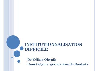 INSTITUTIONNALISATION DIFFICILE