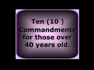 Ten (10 ) Commandments for those over 40 years old.