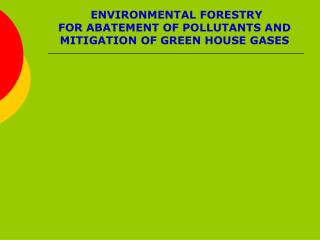 ENVIRONMENTAL FORESTRY FOR ABATEMENT OF POLLUTANTS AND MITIGATION OF GREEN HOUSE GASES