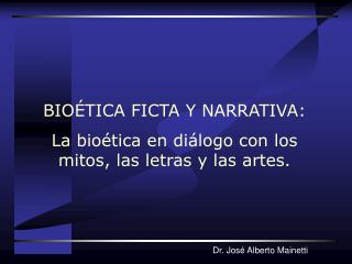 BIOÉTICA FICTA Y NARRATIVA: La bioética en diálogo con los mitos, las letras y las artes.