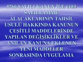 5766 sayılı Kanun ile 6183 sayılı Kanuna 2 yeni madde eklenmiş 6 maddede, ibare değişikliği