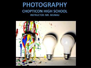 Photography Chopticon High School Instructor: Mr. Mumau