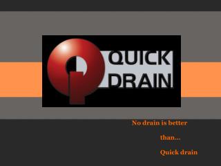 No drain is better 	 than… 	 Quick drain