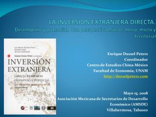 Enrique Dussel Peters Coordinador Centro de Estudios China-México Facultad de Economía, UNAM