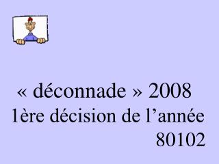 « déconnade » 2008 1ère décision de l’année 80102