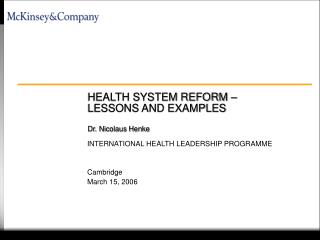 HEALTH SYSTEM REFORM – LESSONS AND EXAMPLES Dr. Nicolaus Henke