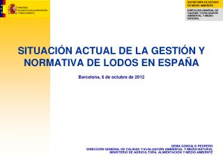 SITUACIÓN ACTUAL DE LA GESTIÓN Y NORMATIVA DE LODOS EN ESPAÑA Barcelona, 6 de octubre de 2012