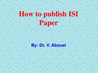 How to publish ISI Paper By: Dr. V. Abouei