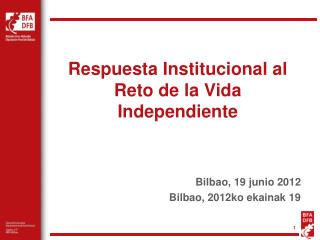 Respuesta Institucional al Reto de la Vida Independiente Bilbao, 19 junio 2012