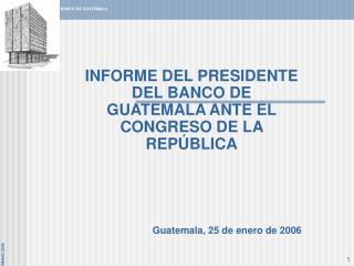 INFORME DEL PRESIDENTE DEL BANCO DE GUATEMALA ANTE EL CONGRESO DE LA REPÚBLICA
