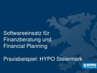 Softwareeinsatz für Finanzberatung und Financial Planning Praxisbeispiel: HYPO Steiermark