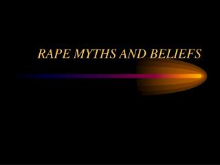 RAPE MYTHS AND BELIEFS