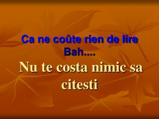 Ca ne coûte rien de lire Bah.... Nu te costa nimic sa citesti
