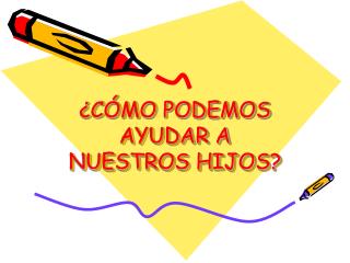 ¿CÓMO PODEMOS AYUDAR A NUESTROS HIJOS?